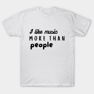 I like music more than people. T-Shirt